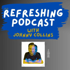 Refreshing Podcast with Johnny Collins